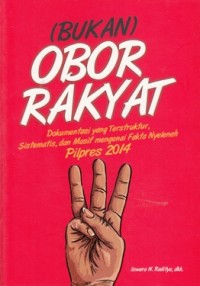 (BUKAN) OBOR RAKYAT: DOKUMENTASI YANG TERSTRUKTUR, SISTEMATIS, DAN MASIF MENYENAI FAKTA NYELENEH PILPRES 2014