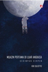 MUAZIN PERTAMA DI LUAR ANGKASA: SEHIMPUN CERPEN