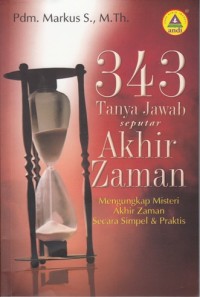 343 TANYA JAWAB SEPUTAR AKHIR ZAMAN: MENGUNGKAP MISTERI AKHIR ZAMAN SECARA SIMPEL & PRAKTIS