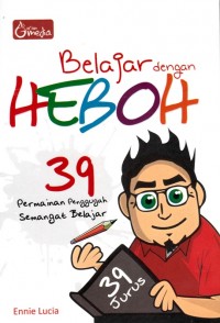 BELAJAR DENGAN HEBOH: 39 PERMAINAN PENGGUGAH SEMANGAT BELAJAR