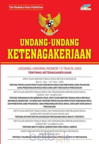 UNDANG-UNDANG REPUBLIK INDONESIA NOMOR 13 TAHUN 2003: Tentang Ketenagakerjaan Beserta Peraturan Pelaksanaannya