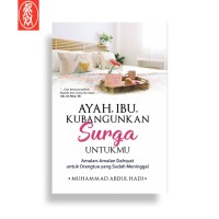 Ayah, Ibu, Kubanggakan Surga untukmu: Amalan-amalan Dahsyat untuk Orangtua yang Sudah Meninggal