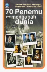 70 PENEMU YANG MENGUBAH DUNIA: SUMBER INSPIRASI, SEMANGAT, KETEKUNAN & KREATIVITAS HIDUP