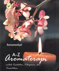 A-Z AROMATERAPI UNTUK KESEHATAN, KEBUGARAN, DAN KECANTIKAN