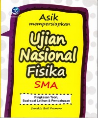 ASIK MEMPERSIAPKAN UJIAN NASIONAL FISIKA SMA: RINGKASAN TEORI, SOAL - SOAL LATIHAN & PEMBAHASAN