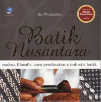BATIK NUSANTARA: MAKNA FILOSOFIS, CARA PEMBUATAN & INDUSTRI BATIK
