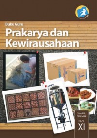 PRAKARYA DAN KEWIRAUSAHAAN UNTUK SMA/ MA/ SMK/ MAK KELAS XI: BUKU GURU
