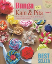 BUNGA DARI KAIN & PITA: MEMBUAT BERAGAM BENTUK BUNGA CANTIK DENGAN BAHAN DASAR KAIN DAN PITA