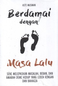 Berdamai dengan Masa Lalu: Seni Melepaskan Masalah, Beban, dan Amarah Demi Hidup yang Lebih Ringan dan Bahagia