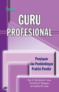 GURU PROFESIONAL: PENYIAPAN DAN PEMBIMBINGAN PRAKTISI PEMIKIR