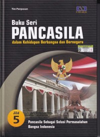 Buku Seri PANCASILA dalam Kehidupan Berbangsa dan Bernegara: Pancasila Sebagai Solusi Pemasalahan Bangsa Indonesia (Jilid 5)