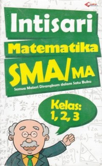 INTISARI MATEMATIKA SMA/MA KELAS 1,2,3: SEMUA DIRANGKUM DALAM SATU BUKU