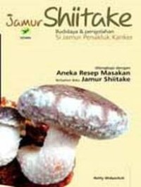JAMUR SHIITAKE: BUDIDAYA & PENGOLAHAN SI JAMUR PENAKLUK KANKER