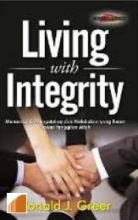 LIVING WITH INTEGRITY: MEMERCAYAI, MENGATAKAN DAN MELAKUKAN YANG BENAR SESUAI PANGGILAN ALLAH