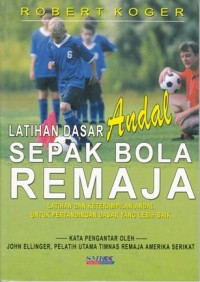 LATIHAN DASAR ANDAL SEPAK BOLA REMAJA: LATIHAN DAN KETERAMPILAN ANDAL UNTUK PERTANDINGAN SADAR YANG LEBIH BAIK