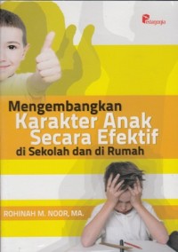 MENGEMBANGKAN KARAKTER ANAK SACARA EFEKTIF DI SEKOLAH DAN DI RUMAH