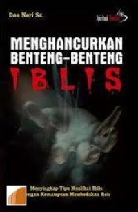 MENGHANCURKAN BENTENG-BENTENG IBLIS: MENYINGKAP TIPU MUSLIHAT IBLIS DENGAN KEMAMPUAN MEMBEDAKAN ROH