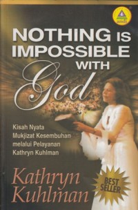 NOTHING IS IMPOSSIBLE WITH GOD : KISAH NYATA MUKJIZAT KESEMBUHAN MELALUI PELAYANAN KATHRYN KUHLMAN