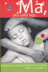 MA, AKU SAKIT LAGI: PANDUAN LENGKAP KESEHATAN ANAK DARI A SAMPAI Z + 65 RESEP OBAT TRADISIONAL