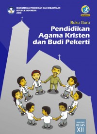 PENDIDIKAN AGAMA KRISTEN DAN BUDI PEKERTI UNTUK SMA/ MA/ SMK/ MAK KELAS XII: BUKU GURU