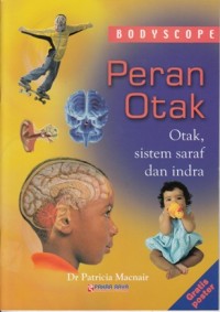 BODYSCOPE PERAN OTAK: OTAK, SISTEM SARAF DAN INDRA