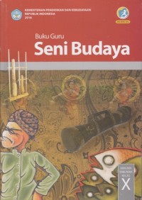 SENI BUDAYA UNTUK SMA/ MA/ SMK/ MAK KELAS X: BUKU GURU