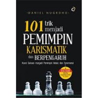 101 TRIK MENJADI PEMIMPIN KARISMATIK DAN BERPENGARUH : KUNCI SUKSES MENJADI PEMIMPIN HEBAT DAN FENOMENAL