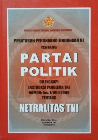 PERATURAN PERUNDANG-UNDANGAN RI TENTANG PARTAI POLITIK DILENGKAPI INSTRUKSI PANGLIMA TNI