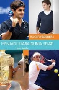 ROGER FEDERER : MENJADI JUARA DUNIA SEJATI