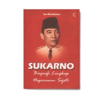 SUKARNO: BIOGRAFI LENGKAP NEGARAWAN SEJATI