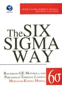 THE SIX SIGMA WAY: BAGAIMANA GE, MOTOROLA, DAN PERUSAHAAN TERKENAL LAINNYA MENGASAH KINERJA MEREKA