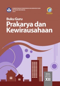 PRAKARYA & KEWIRAUSAHAAN SMA/MA/SMK/MAK KELAS XII: BUKU GURU