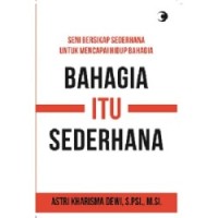 SENI BERSIKAP SEDERHANA UNTUK MENCAPAI HIDUP BAHAGIA: BAHAGIA ITU SEDERHANA