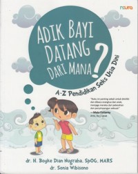 ADIK BAYI DATANG DARI MANA : A-Z PENDIDIKAN SEKS USIA DINI