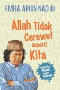 Allah Tidak Cerewet Seperti Kita: Islam Itu Mudah, Jangan Dipersulit