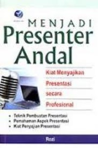 MENJADI PRESENTER ANDAL: KIAT MENYAJIKAN PRESENTASI SECARA PROFESIONAL