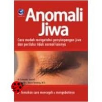 ANOMALI JIWA: CARA MUDAH MENGETAHUI PENYIMPANGAN JIWA DAN PERILAKU TIDAK NORMAL LAINNYA