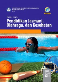 PENDIDIKAN JASMANI, OLAHRAGA, DAN KESEHATAN UNTUK SMA/ MA/ SMK/ MAK KELAS XII: BUKU GURU