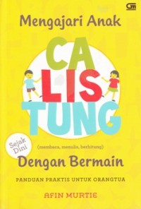 MENGAJARI ANAK CALISTUNG (MEMBACA, MENULIS, BERHITUNG): PANDUAN PRAKTIS UNTUK ORANGTUA