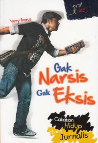 GAK NARSIS GAK EKSIS: CATATAN HIDUP SANG JURNALIS