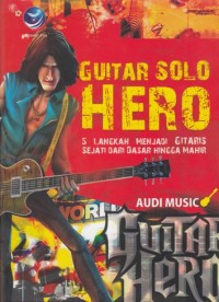 GUITAR SOLO HERO: 5 LANGKAH MENJADI GITARIS SEJATI DARI DASAR HINGGA MAHIR