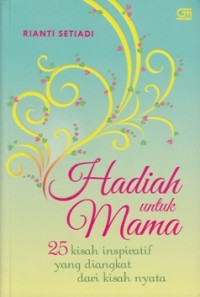 HADIAH UNTUK MAMA: 25 KISAH INSPIRATIF YANG DIANGKAT DARI KISAH NYATA
