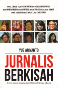 JURNALIS BERKISAH: MEMETIK INSPIRASI PERJALANAN KARIER 10 JURNALIS TERKEMUKA INDONESIA