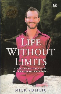 LIFE WITHOUT LIMITS: TANPA LENGAN DAN TUNGKAI AKU BISA MENAKLUKKAN DUNIA