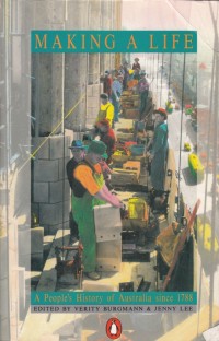 MAKING A LIFE: A PEOPLE'S HISTORY OF AUSTRALIA SINCE 1788