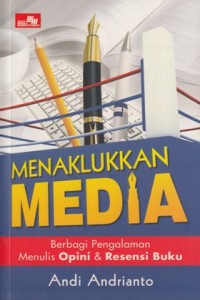 MENAKLUKKAN MEDIA: BERBAGI PENGALAMAN MENULIS OPINI & RESENSI BUKU