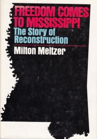 FREEDOM COMES TO MISSISSIPPI: THE STORY OF RECONSTRUCTION