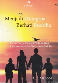 MENJADI ORANGTUA BERHATI BUDDHA: MEMPERKAYA KELUARGA ANDA DENGAN KEBIJAKSANAAN DAN WELAS ASIH BUDDHIS