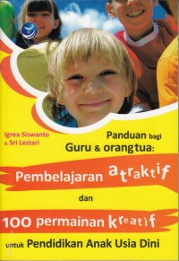 PANDUAN BAGI GURU DAN ORANGTUA: PEMBELAJARAN ATRAKTIF DAN 100 PERMAINAN KREATIF