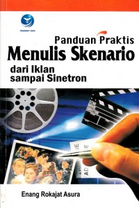 PANDUAN PRAKTIS MENULIS SKENARIO DARI IKLAN SAMPAI SINETRON